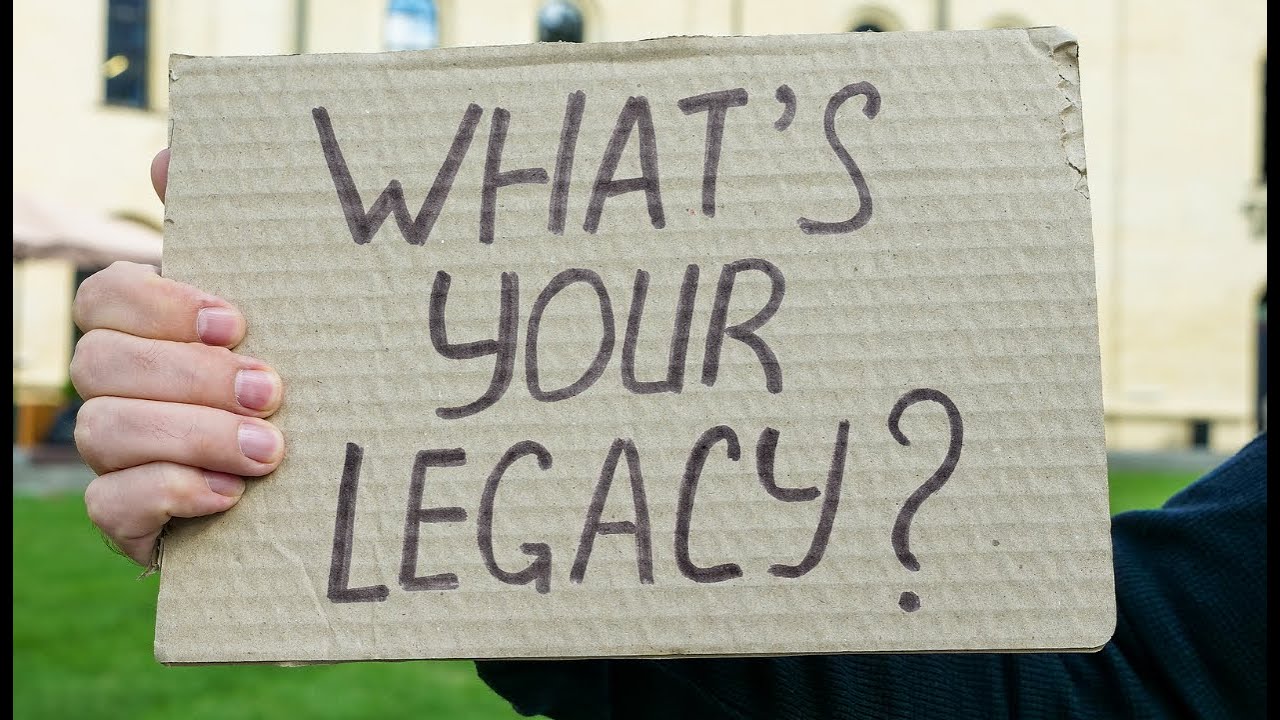 What is your legacy…
